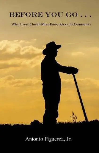 Before You Go . . .: What Every Church Must Know About Its Community by Antonio Figueroa Jr