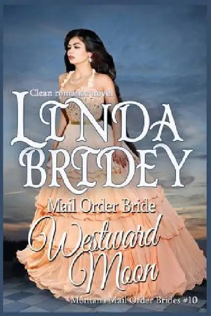 Mail Order Bride: Westward Moon: A Clean Historical Cowboy Romance by Linda Bridey