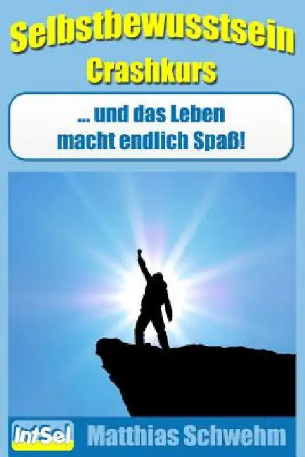 Selbstbewusstsein Crashkurs: ... und das Leben macht endlich Spaß! by Schwehm, Matthias