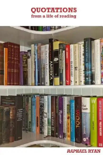 Quotations from a Life of Reading by Raphael Ryan