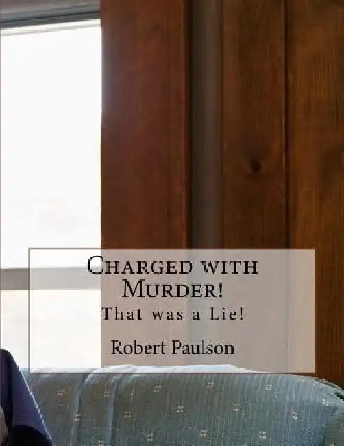 Charged with Murder!: That was a Lie! by Robert Paulson