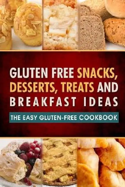 Gluten Free Snacks, Desserts, Treats and Breakfast Ideas: The Easy Gluten-Free Cookbook by Celiac Friendly -. Natural Eating Guides