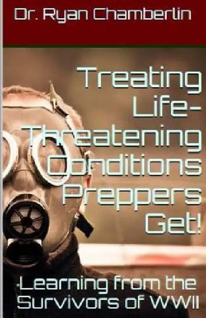 How to Treat Life-Threatening Conditions Preppers Get!: The Prepper Pages Survival Medicine Guide to Dealing with the Most Common Infections & Illness by Ryan Chamberlin