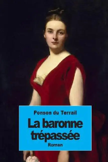 La baronne trépassée by Ponson Du Terrail, Pierre Alexis