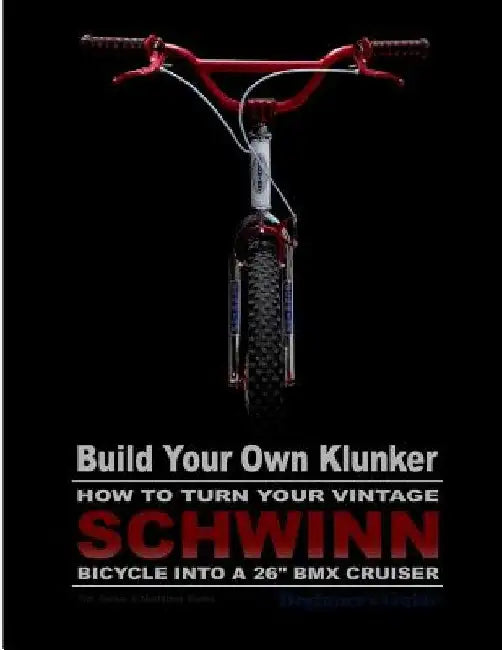 Build Your Own Klunker Turn Your Vintage Schwinn Bicycle into a 26" BMX Cruiser by Madeline G. Swike