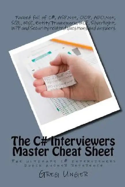 The C# Interviewers Master Cheat Sheet: The ultimate c# interviewers quick answer reference by Greg Unger