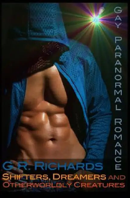 Shifters, Dreamers and Otherworldly Creatures: Gay Paranormal Romance by G. R. Richards