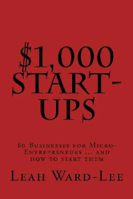 $1,000 Start-Ups: 60 Businesses for Micro-Entrepreneurs ... and how to start them by Leah Ward-Lee
