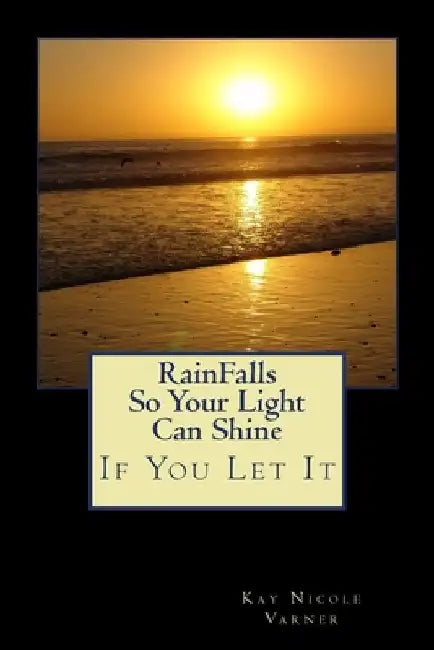 RainFalls So Your Light Can Shine: If You Let It by Kay Nicole Varner