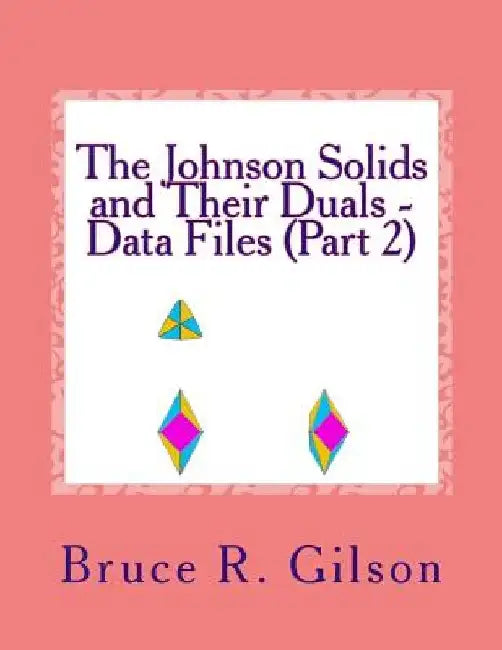 The Johnson Solids and Their Duals - Data Files (Part 2) by Bruce R. Gilson