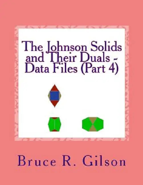 The Johnson Solids and Their Duals - Data Files (Part 4) by Bruce R. Gilson