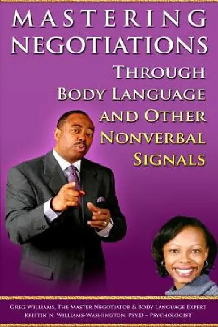 Mastering Negotiations Through Body Language & Other Nonverbal Signals by Kristen N. Williams