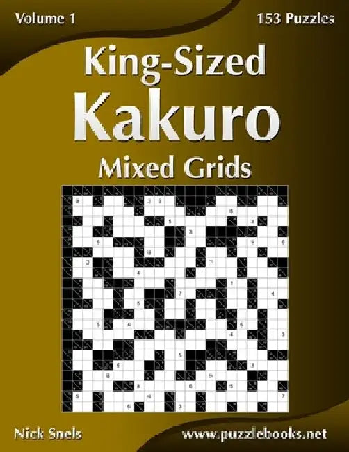 King-Sized Kakuro Mixed Grids - Volume 1 - 153 Puzzles by Nick Snels