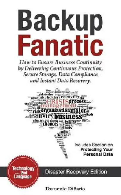 Backup Fanatic: How to Ensure Business Continuity by Delivering Continuous Protection, Secured Storage, Data Compliance, and Instant Data Recovery by Domenic Philip Disario