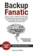Backup Fanatic: How to Ensure Business Continuity by Delivering Continuous Protection, Secured Storage, Data Compliance, and Instant Data Recovery by Domenic Philip Disario