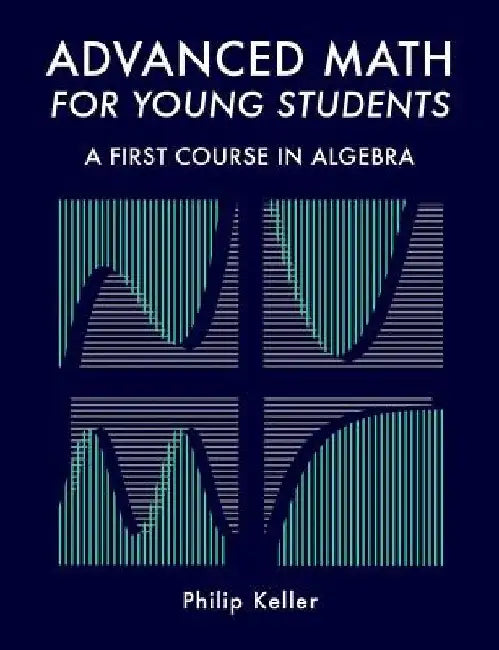 Advanced Math for Young Students: A First Course in Algebra by Philip Keller
