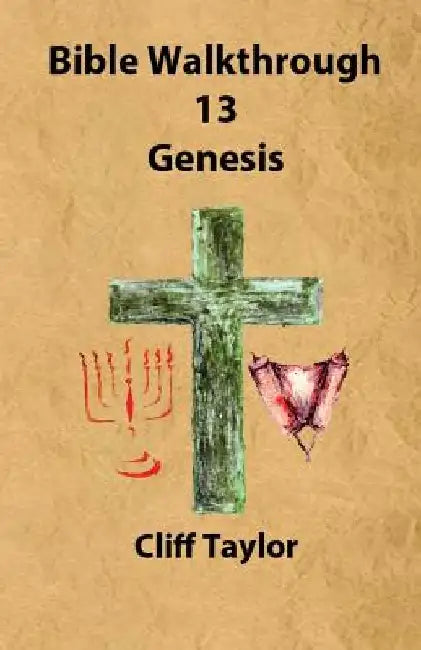 Bible Walkthrough - 13 - Genesis by Cliff Taylor