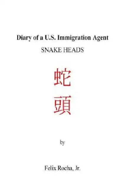 Diary of a US Immigration Agent: Snakeheads by Felix Rocha Jr
