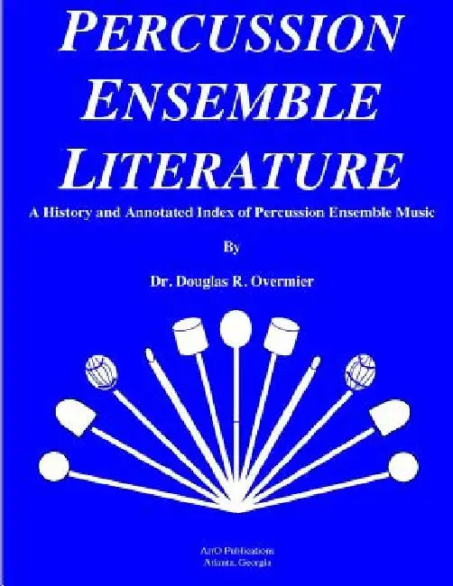 Percussion Ensemble Literature: A History and Annotated Index by Doug R. Overmier