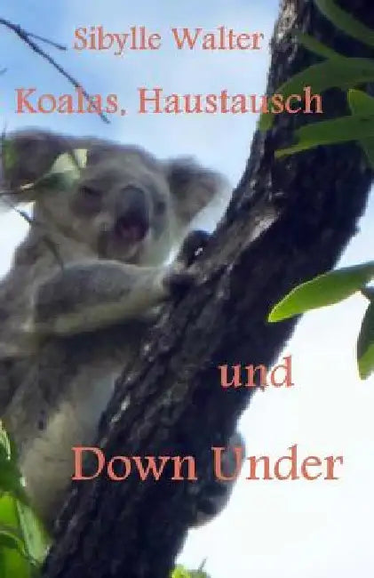 Koalas, Haustausch und Down Under by Walter, Sibylle