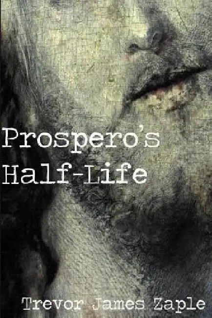 Prospero's Half-Life by Trevor James Zaple