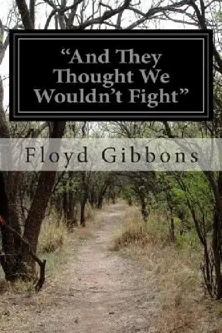 "And They Thought We Wouldn't Fight" by Floyd Gibbons