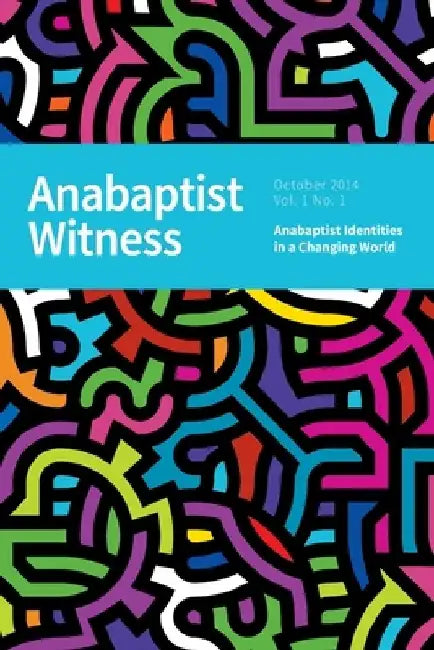 Anabaptist Witness: Volume 1. Issue 1. October 2014 by Anabaptist Witness