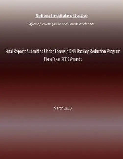 Final Reports Submitted Under Forensic DNA Backlog Reduction Program Fiscal Year 2009 Awards: March 2013 by National Institute of Justice