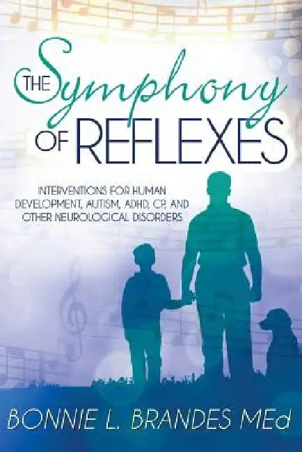 The Symphony of Reflexes: Interventions for Human Development, Autism, ADHD, CP, and Other Neurological Disorders by Bonnie Brandes M. Ed