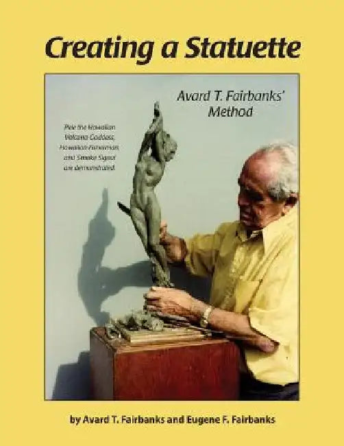 Creating a Statuette: Avard T. Fairbanks' Method by Avard T. Fairbanks