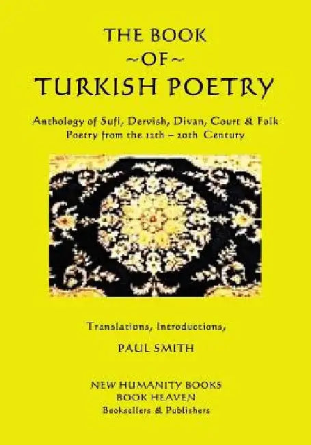 The Book of Turkish Poetry: Anthology of Sufi, Dervish, Divan, Court & Folk Poetry from the 12th ? 20th Century by Paul Smith