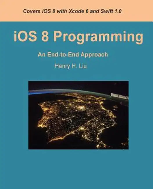 Ios 8 Programming: An End-To-End Approach by Henry H. Liu