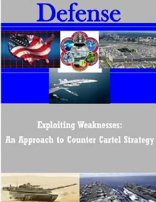 Exploiting Weaknesses: An Approach to Counter Cartel Strategy by Naval Postgraduate School