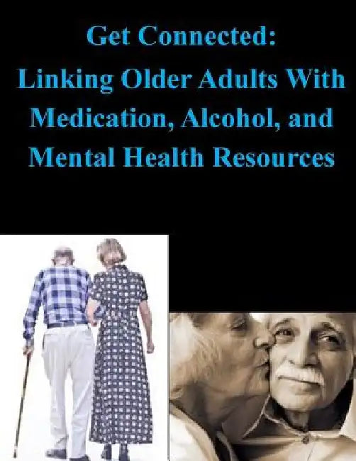 Get Connected: Linking Older Adults With Medication, Alcohol, and Mental Health Resources by National Clearinghouse for Alcohol and D