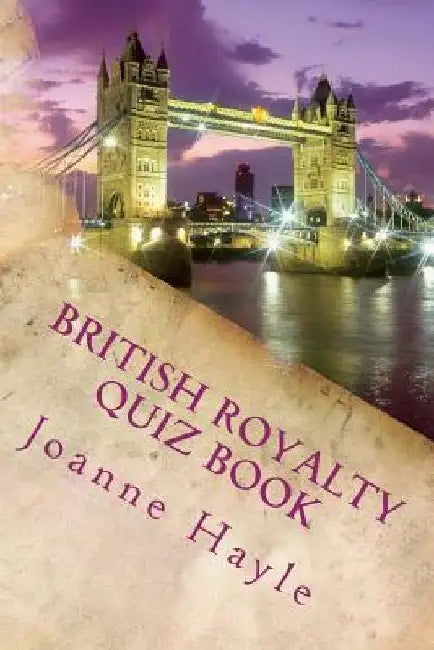 British Royalty Quiz Book: Early Monarchy to the Present Day by Joanne Hayle