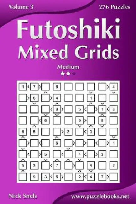 Futoshiki Mixed Grids - Medium - Volume 3 - 276 Puzzles by Nick Snels