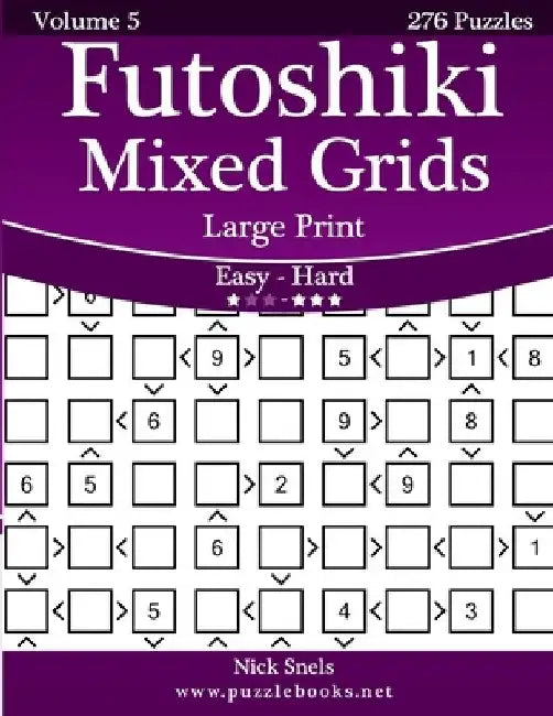 Futoshiki Mixed Grids Large Print - Easy to Hard - Volume 5 - 276 Puzzles by Nick Snels