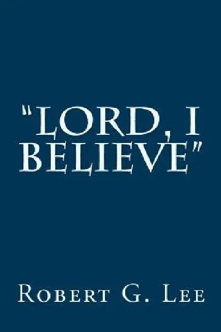 Lord, I Believe by Robert G. Lee