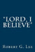 Lord, I Believe by Robert G. Lee