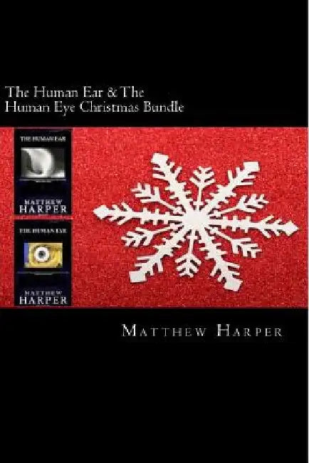 The Human Ear & The Human Eye Christmas Bundle: Two Fascinating Books Combined Together Containing Facts, Trivia, Images & Memory Recall Quiz: Suitabl by Matthew Harper