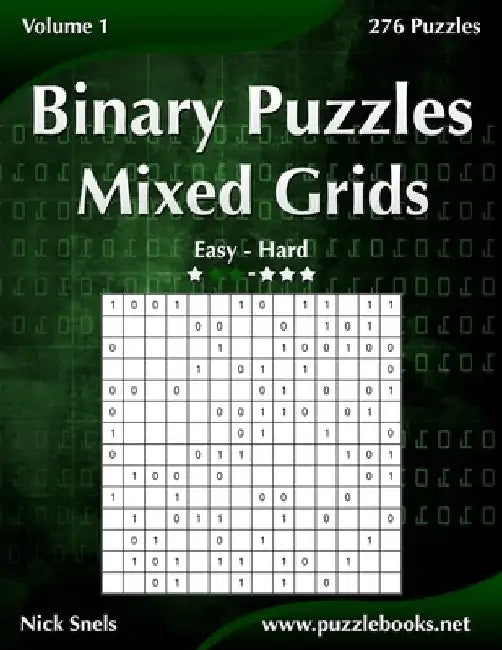 Binary Puzzles Mixed Grids - Easy to Hard - Volume 1 - 276 Puzzles by Nick Snels