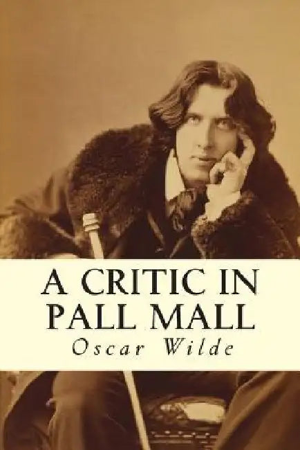 A Critic in Pall Mall by Oscar Wilde