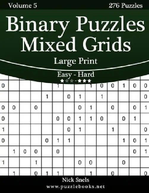 Binary Puzzles Mixed Grids Large Print - Easy to Hard - Volume 5 - 276 Puzzles by Nick Snels