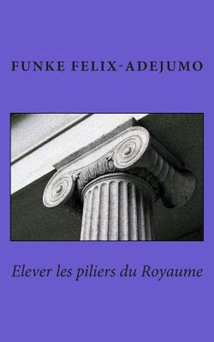 Elever Les Piliers Du Royaume by Funke Felix-Adejumo