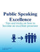 Public Speaking Excellence: Tips and tricks on how to become an excellent presenter by Public Speaking Kit