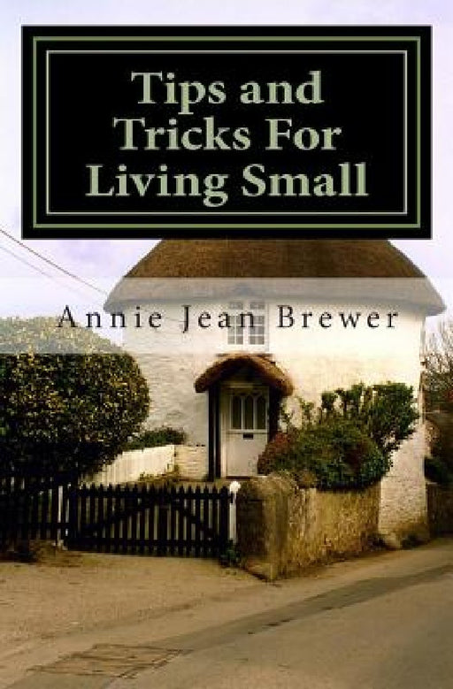 Tips and Tricks For Living Small by Annie Jean Brewer