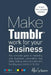 Make Tumblr work for your Business: The complete guide to marketing your business, generating leads, finding new customers and building your brand on by Alex Stearn