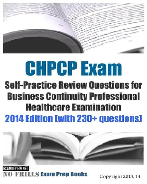 CHPCP Exam Self-Practice Review Questions for Business Continuity Professional H: 2014 Edition (with 230+ questions) by Examreview