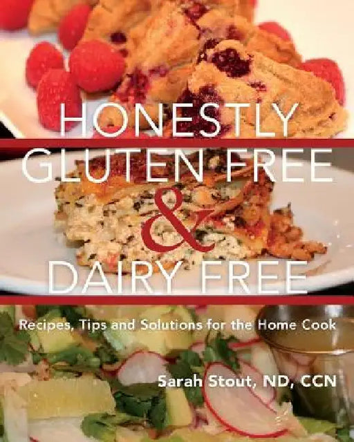 Honestly Gluten Free & Dairy Free: Recipes, Tips and Solutions for the Home Cook by Nd Ccn Sarah Stout