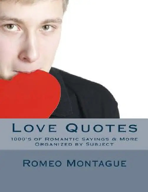 Love Quotes: 1000's of Romantic Sayings & More Organized by Subject by Romeo Montague